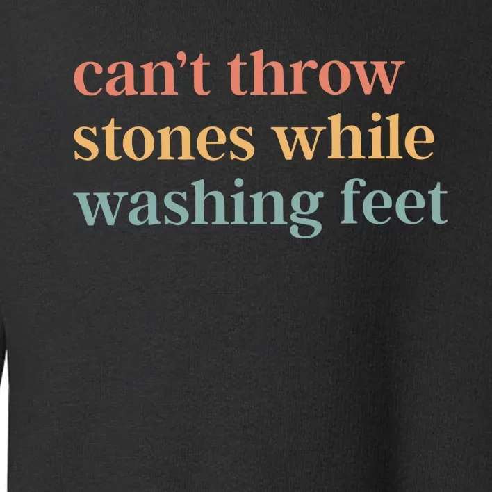 CanT Throw Stones While Washing Feet Toddler Sweatshirt