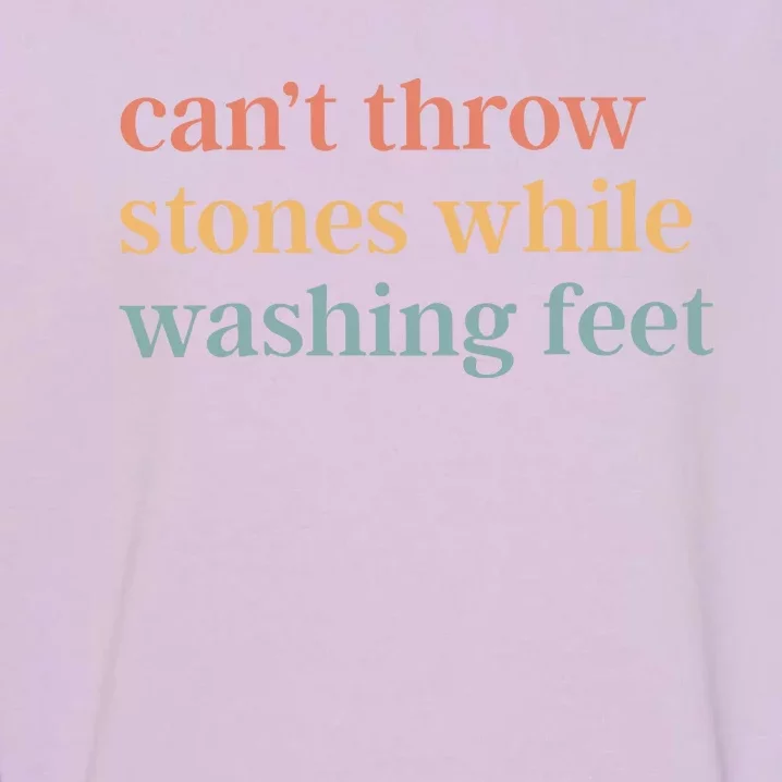 CanT Throw Stones While Washing Feet Garment-Dyed Sweatshirt