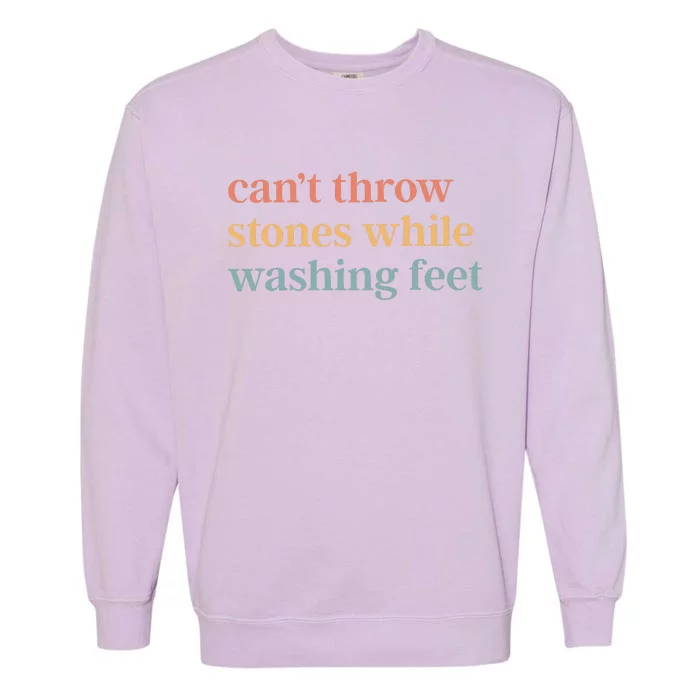 CanT Throw Stones While Washing Feet Garment-Dyed Sweatshirt