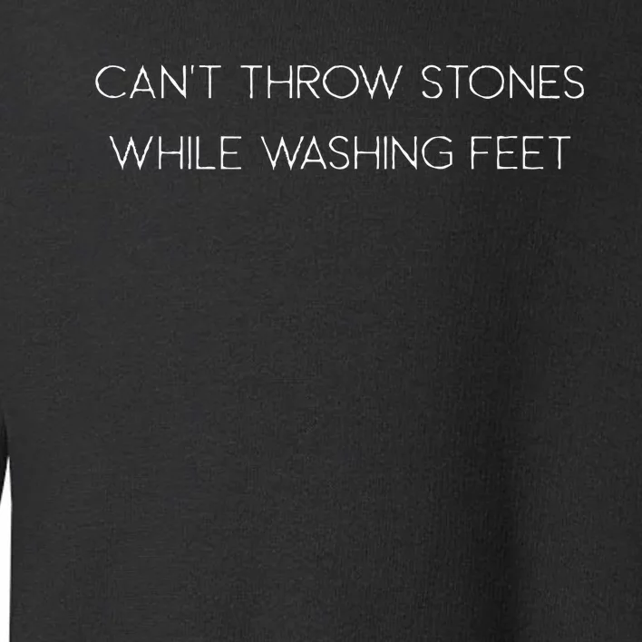 Cant Throw Stones While Washing Feet Toddler Sweatshirt