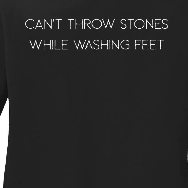 Cant Throw Stones While Washing Feet Ladies Long Sleeve Shirt