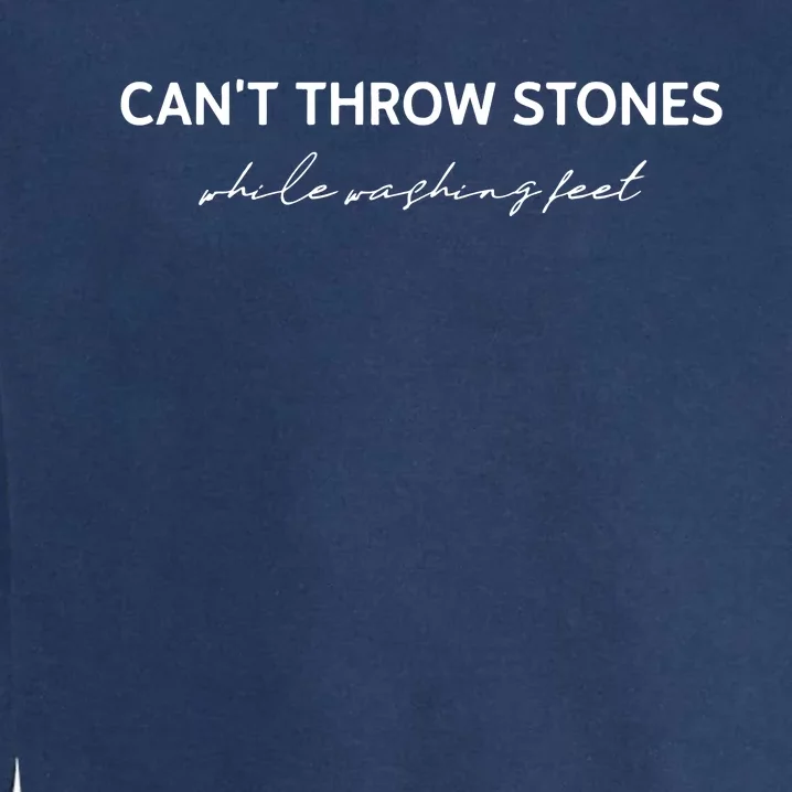 Cant Throw Stones While Washing Feet Garment-Dyed Sweatshirt