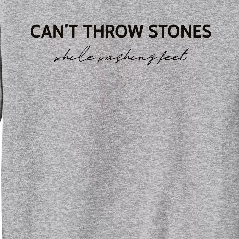 Cant Throw Stones While Washing Feet Tall Sweatshirt