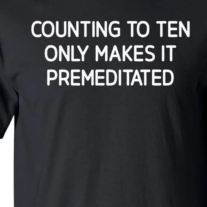 Counting To Ten Only Makes It Premeditated Tall T-Shirt