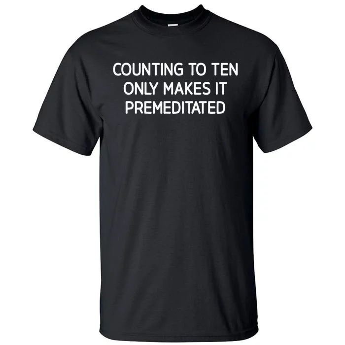 Counting To Ten Only Makes It Premeditated Tall T-Shirt