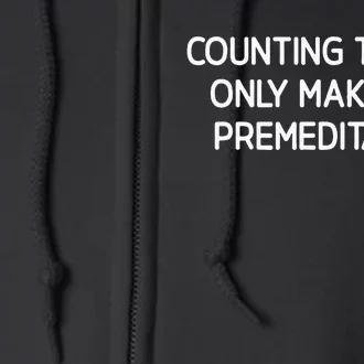 Counting To Ten Only Makes It Premeditated Full Zip Hoodie