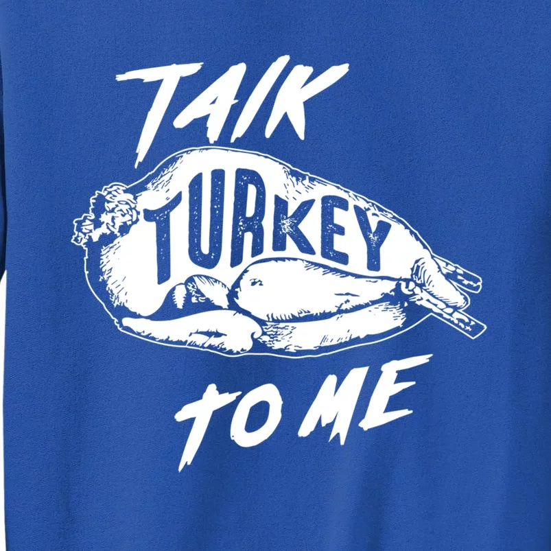 Cute Thanksgiving Talk Turkey To Me Funny Feast Gift Cool Gift Tall Sweatshirt