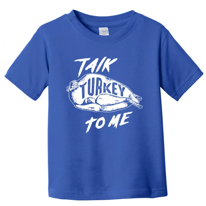 Cute Thanksgiving Talk Turkey To Me Funny Feast Gift Cool Gift Toddler T-Shirt