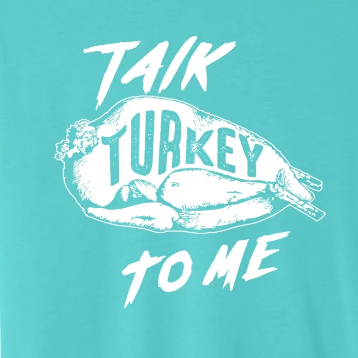 Cute Thanksgiving Talk Turkey To Me Funny Feast Gift Cool Gift ChromaSoft Performance T-Shirt