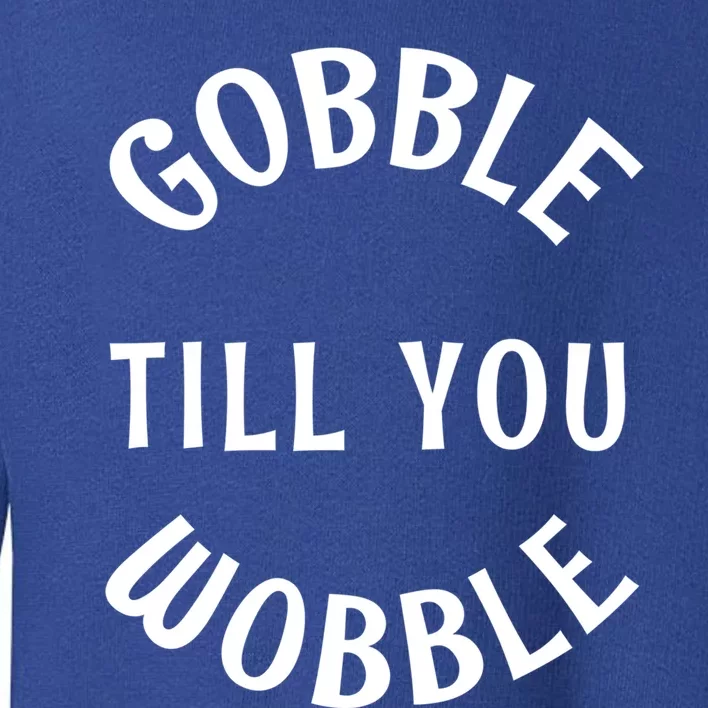 Cute Thanksgiving Turkey Gobble Till You Wobble Great Gift Toddler Sweatshirt