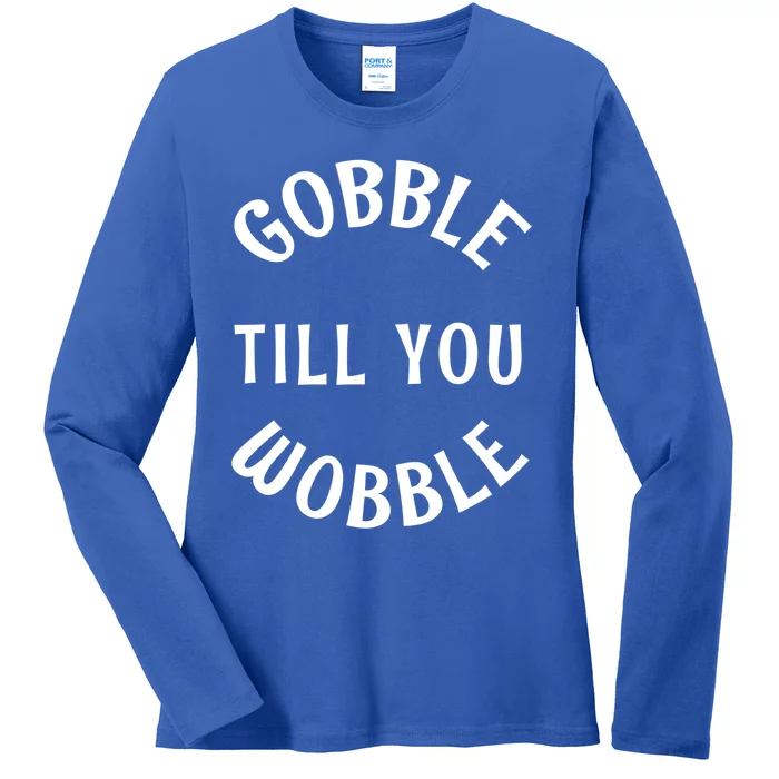 Cute Thanksgiving Turkey Gobble Till You Wobble Great Gift Ladies Long Sleeve Shirt