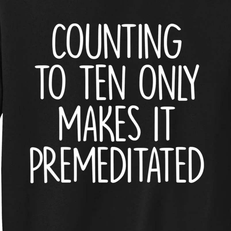 Counting To Ten Only Makes It Premeditated Saying Tall Sweatshirt