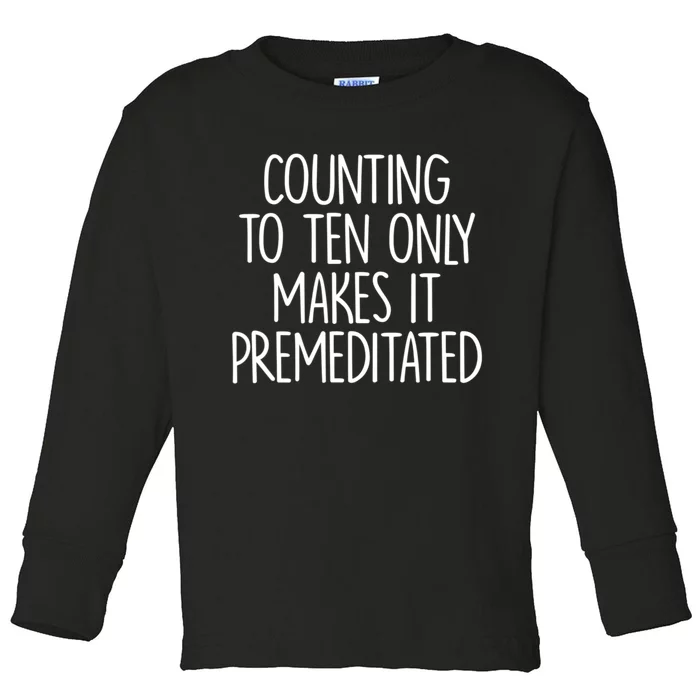 Counting To Ten Only Makes It Premeditated Saying Toddler Long Sleeve Shirt