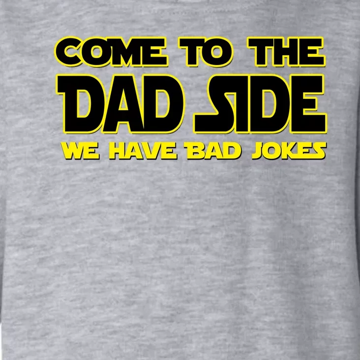 Come To The Dad Side We Have Bad Jokes Toddler Hoodie