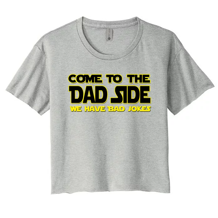 Come To The Dad Side We Have Bad Jokes Women's Crop Top Tee