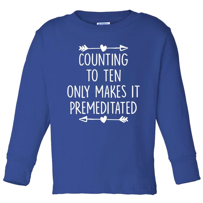 Counting To Ten Only Makes It Premeditated Saying Toddler Long Sleeve Shirt