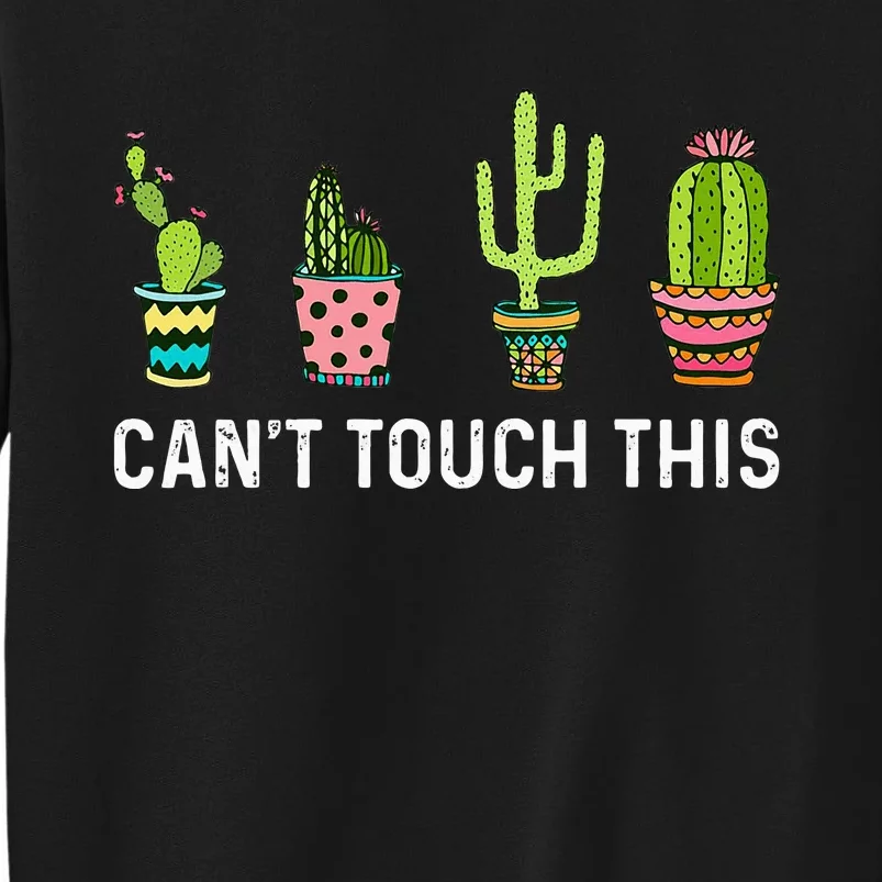 CanT Touch This Cacti Succulents Cactus Love Plants Gifts Tall Sweatshirt