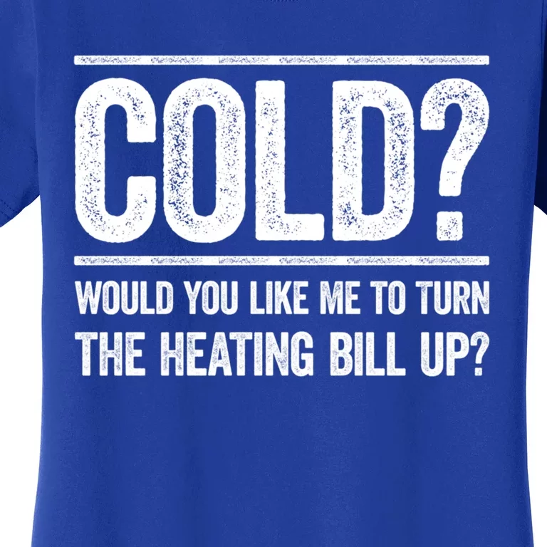 Cold? Turn The Heating Bill Up Funny Dad Joke Thermostat Gift Women's T-Shirt