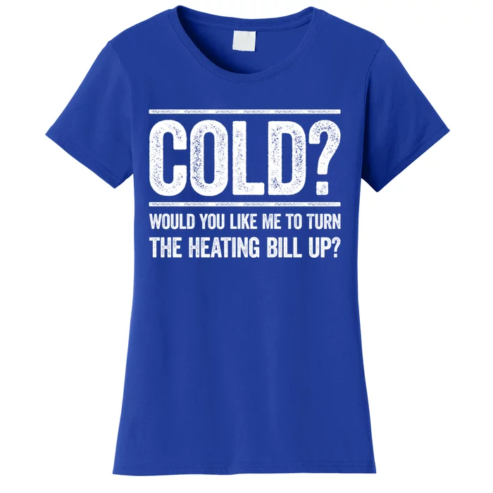 Cold? Turn The Heating Bill Up Funny Dad Joke Thermostat Gift Women's T-Shirt