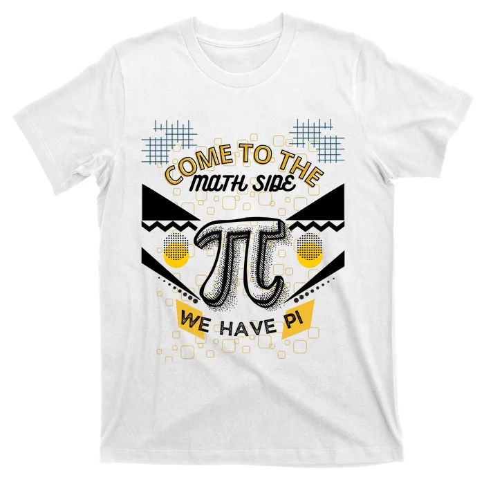 Come To The Math Side We Have Pi Math Pi Day Teacher T-Shirt