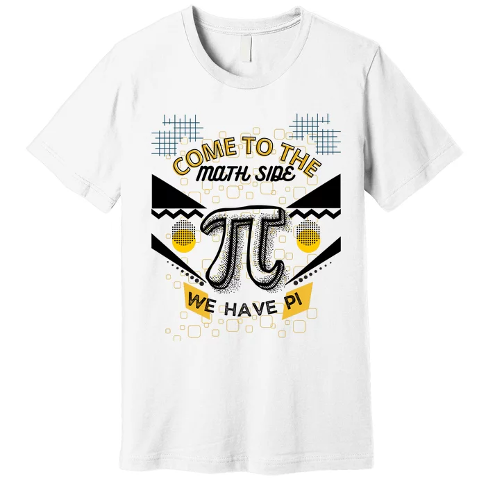 Come To The Math Side We Have Pi Math Pi Day Teacher Premium T-Shirt