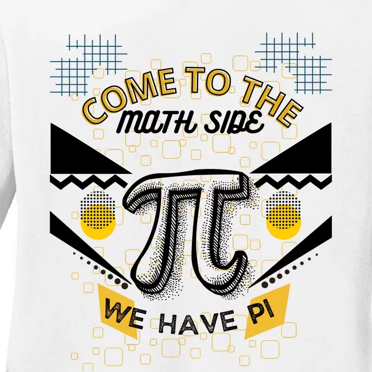 Come To The Math Side We Have Pi Math Pi Day Teacher Ladies Long Sleeve Shirt