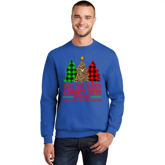 Christmas Tree Tops Glisten And Listen To Nothing Great Gift Tall Sweatshirt