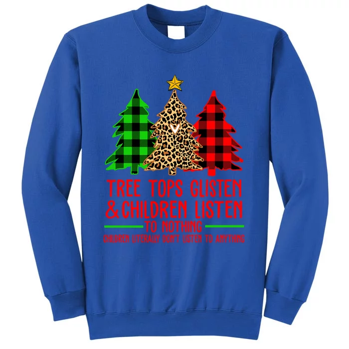 Christmas Tree Tops Glisten And Listen To Nothing Great Gift Tall Sweatshirt