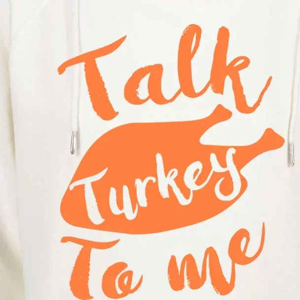 Cute Thanksgiving Talk Turkey To Me Funny Feast Gift Womens Funnel Neck Pullover Hood