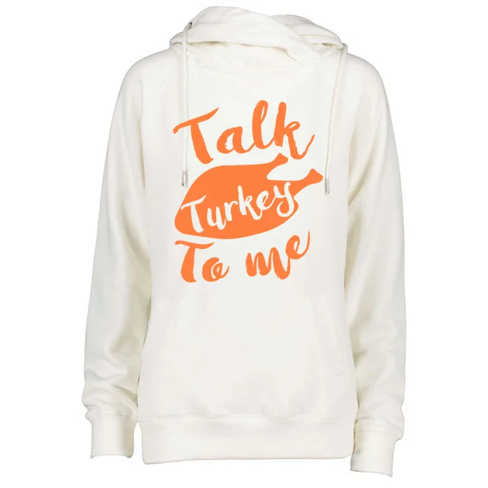 Cute Thanksgiving Talk Turkey To Me Funny Feast Gift Womens Funnel Neck Pullover Hood