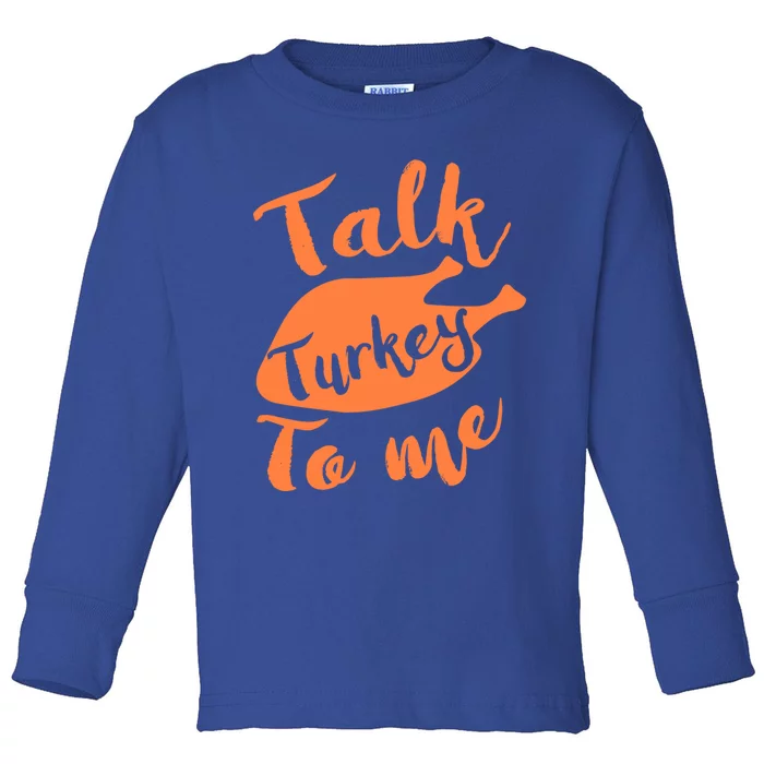 Cute Thanksgiving Talk Turkey To Me Funny Feast Gift Toddler Long Sleeve Shirt