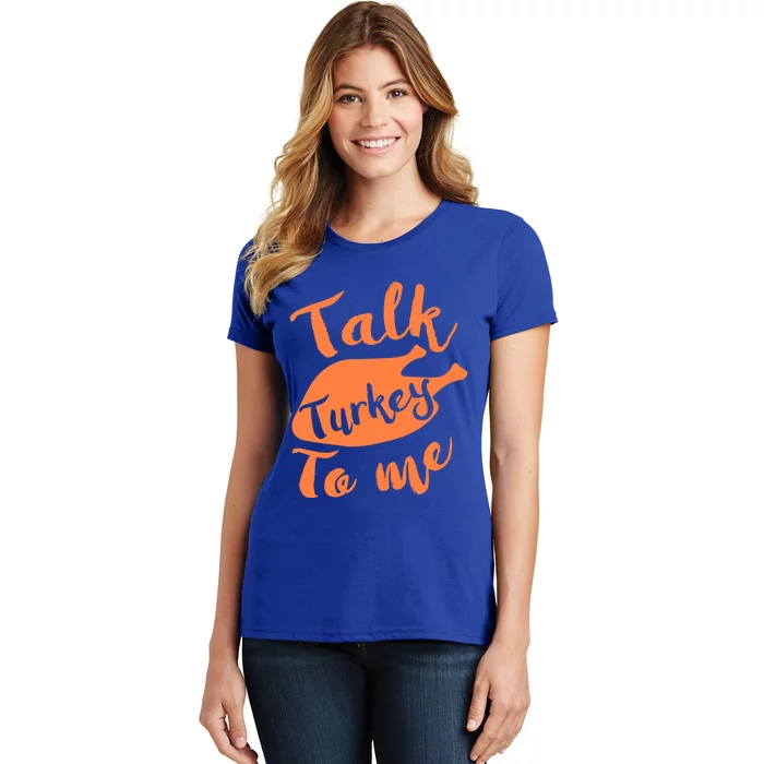 Cute Thanksgiving Talk Turkey To Me Funny Feast Gift Women's T-Shirt