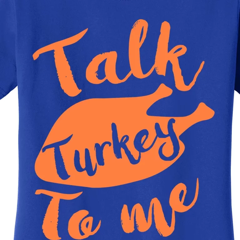 Cute Thanksgiving Talk Turkey To Me Funny Feast Gift Women's T-Shirt