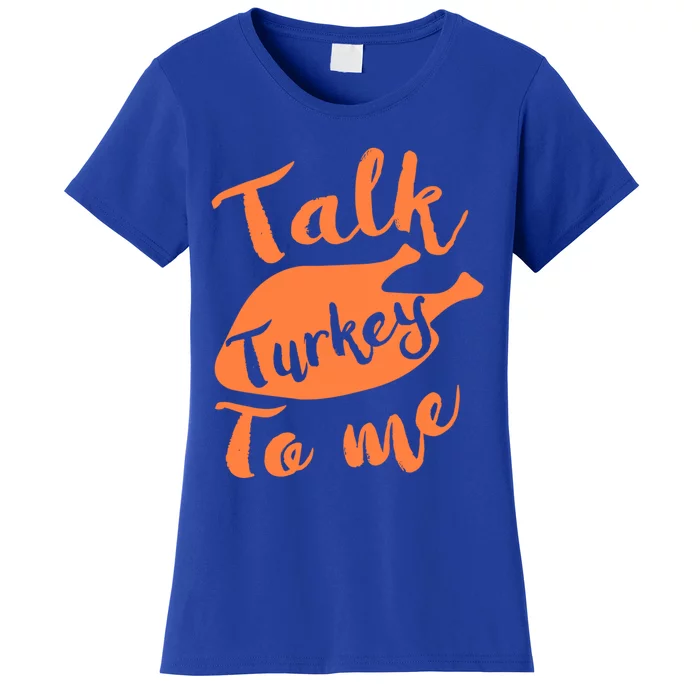 Cute Thanksgiving Talk Turkey To Me Funny Feast Gift Women's T-Shirt