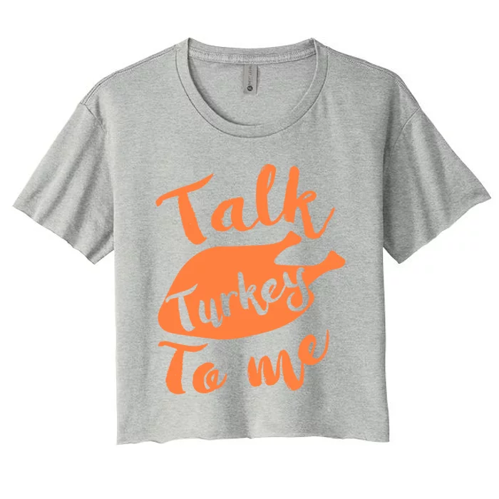 Cute Thanksgiving Talk Turkey To Me Funny Feast Gift Women's Crop Top Tee