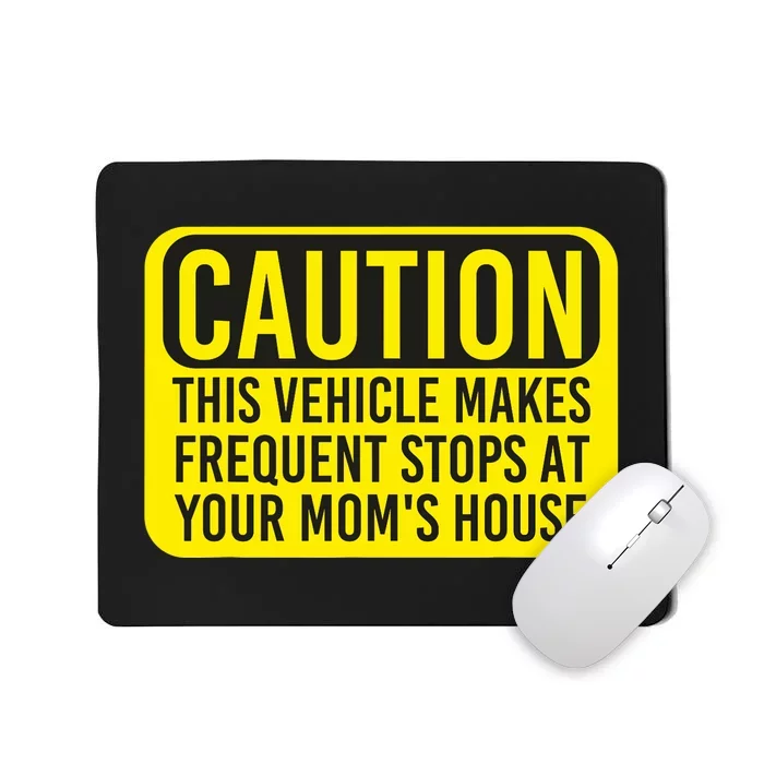 Caution This Vehicle Makes Frequent Stops At Your Moms House Mousepad