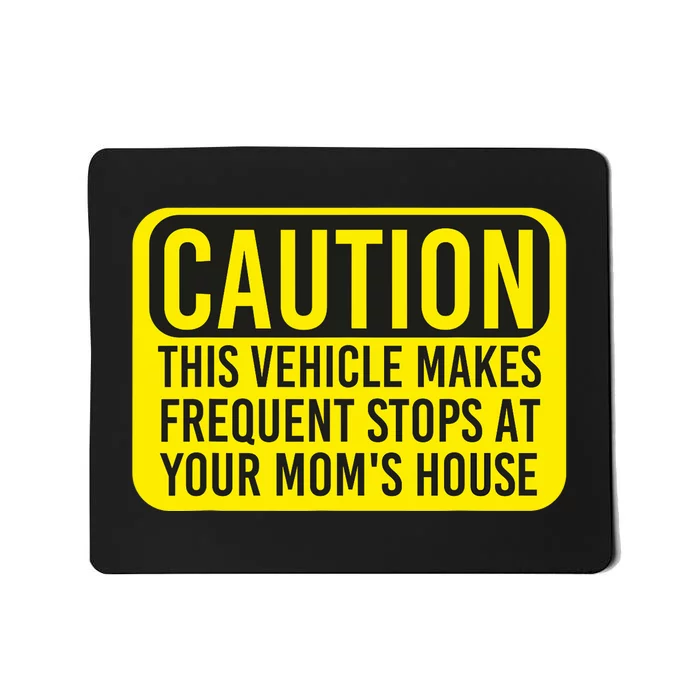 Caution This Vehicle Makes Frequent Stops At Your Moms House Mousepad