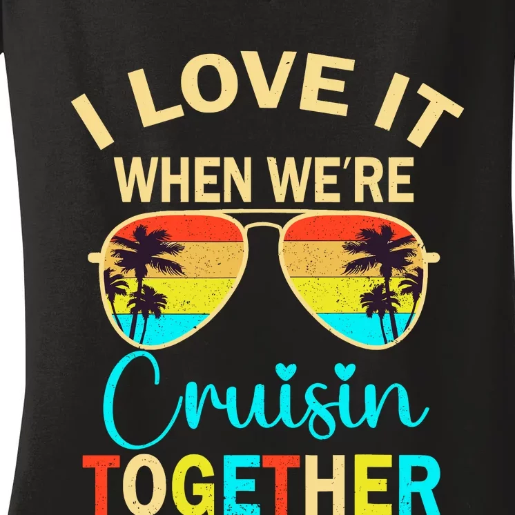 Cruise Trip Vacation I Love It When WeRe Cruising Together Women's V-Neck T-Shirt