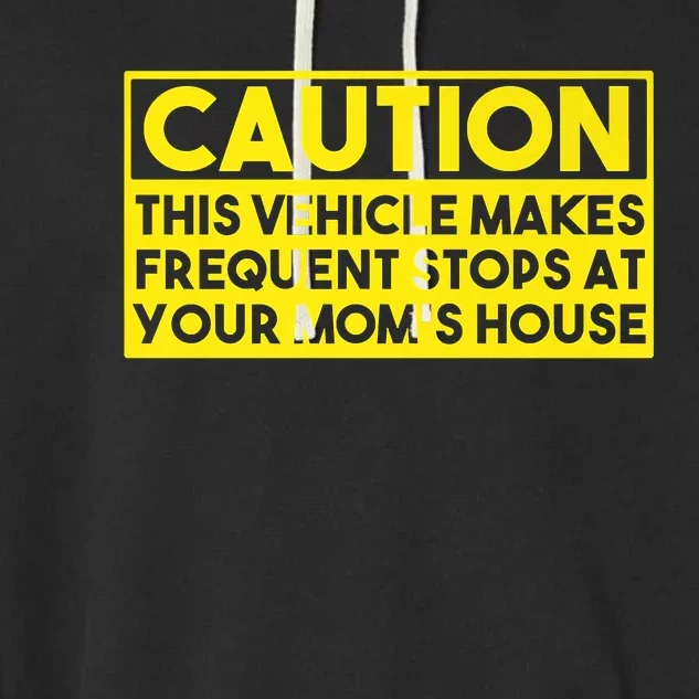 Caution This Vehicle Makes Frequent Stops At Your Moms House Garment-Dyed Fleece Hoodie