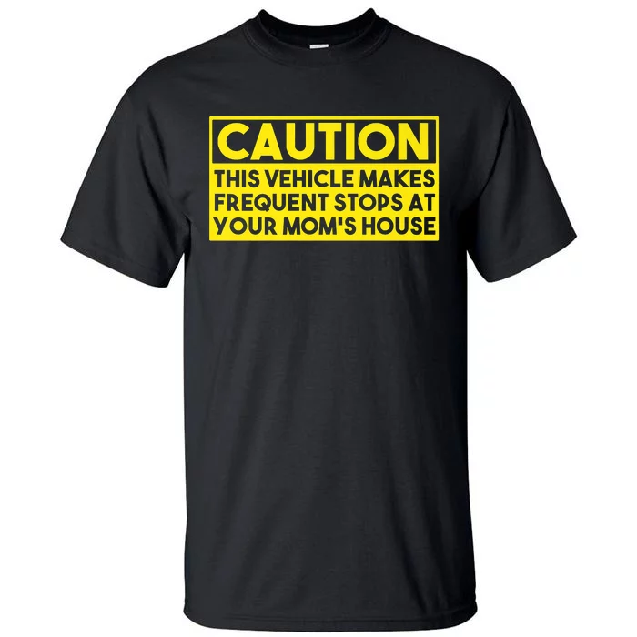 Caution This Vehicle Makes Frequent Stops At Your Moms House Tall T-Shirt