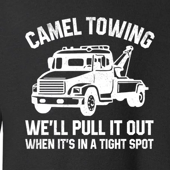 Camel Towing WeLl Pull It Out When ItS In A Tight Spot Toddler Sweatshirt