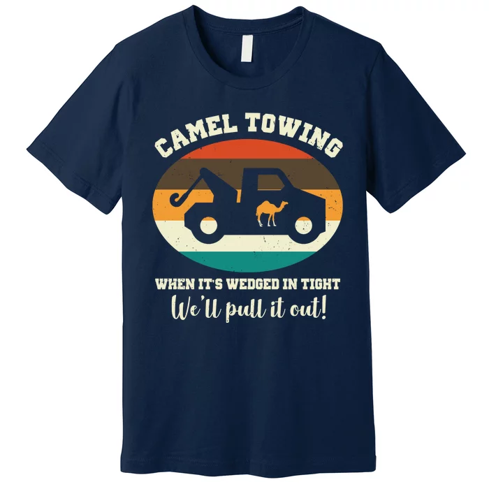 Camel Towing When It's Wedged In Tight We'll Pull It Out Premium T-Shirt