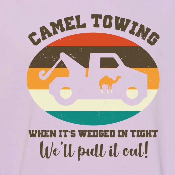 Camel Towing When It's Wedged In Tight We'll Pull It Out Garment-Dyed Sweatshirt