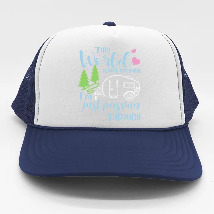 Camping This World Is Not My Home IM Just Passing Though Trucker Hat