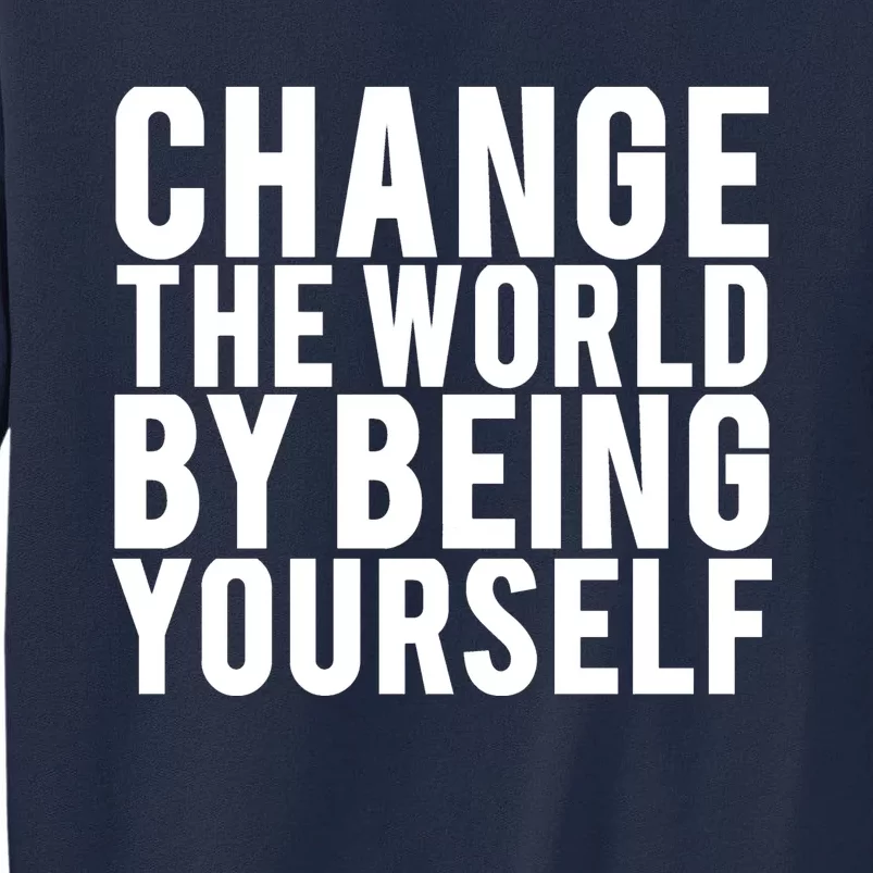 Change The World Be Yourself Tall Sweatshirt