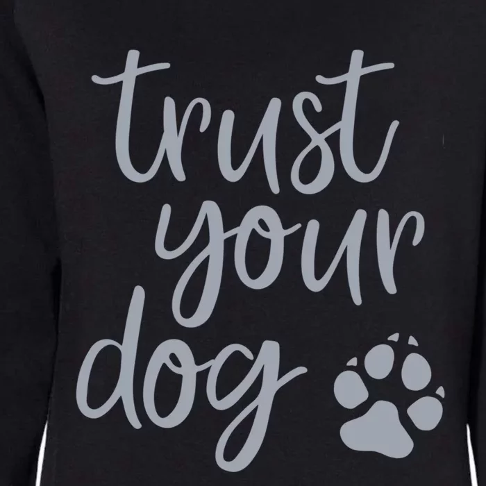 Cute Trust Your Dog Quote Design For Dog Owners And Trainers Gift Womens California Wash Sweatshirt