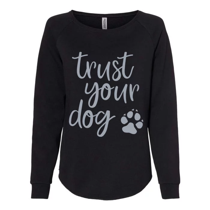 Cute Trust Your Dog Quote Design For Dog Owners And Trainers Gift Womens California Wash Sweatshirt