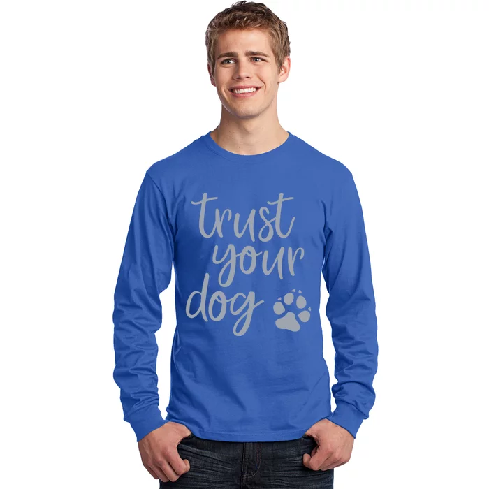 Cute Trust Your Dog Quote Design For Dog Owners And Trainers Gift Long Sleeve Shirt