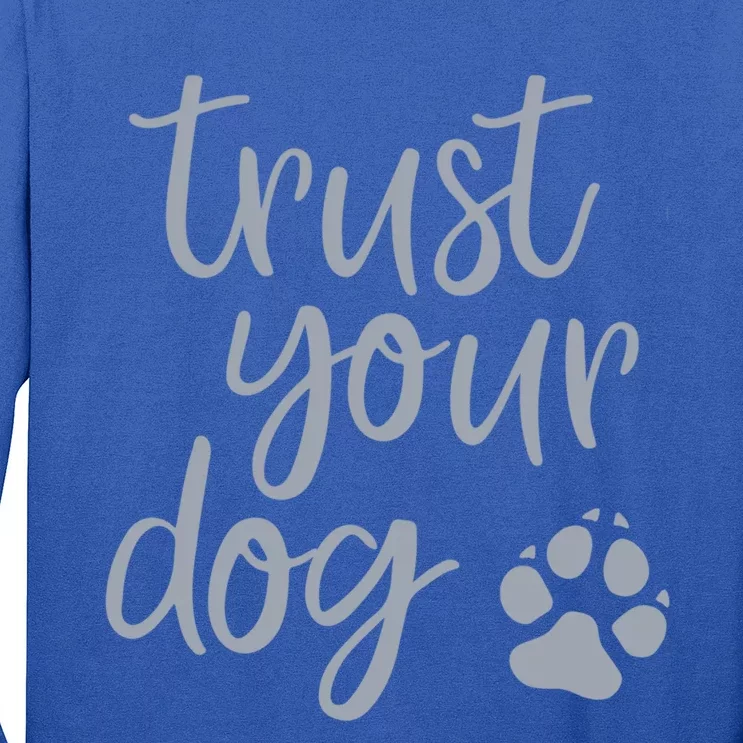 Cute Trust Your Dog Quote Design For Dog Owners And Trainers Gift Long Sleeve Shirt