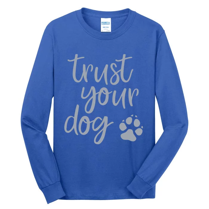 Cute Trust Your Dog Quote Design For Dog Owners And Trainers Gift Tall Long Sleeve T-Shirt